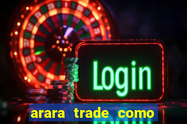 arara trade como ganhar dinheiro